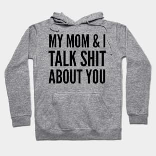 My Mom and I Talk Shit About You Hoodie